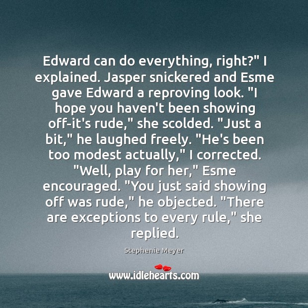 Edward can do everything, right?” I explained. Jasper snickered and Esme gave Image