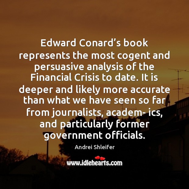 Edward Conard’s book represents the most cogent and persuasive analysis of Andrei Shleifer Picture Quote
