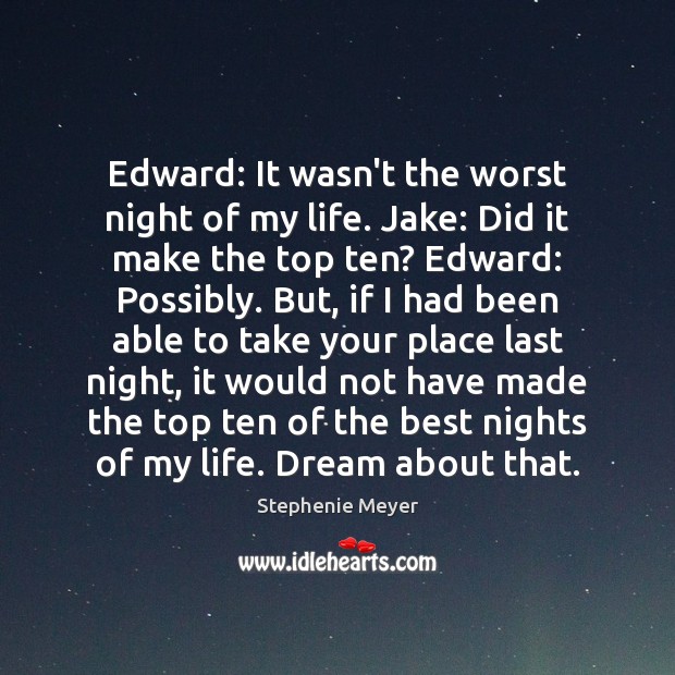 Edward: It wasn’t the worst night of my life. Jake: Did it Stephenie Meyer Picture Quote