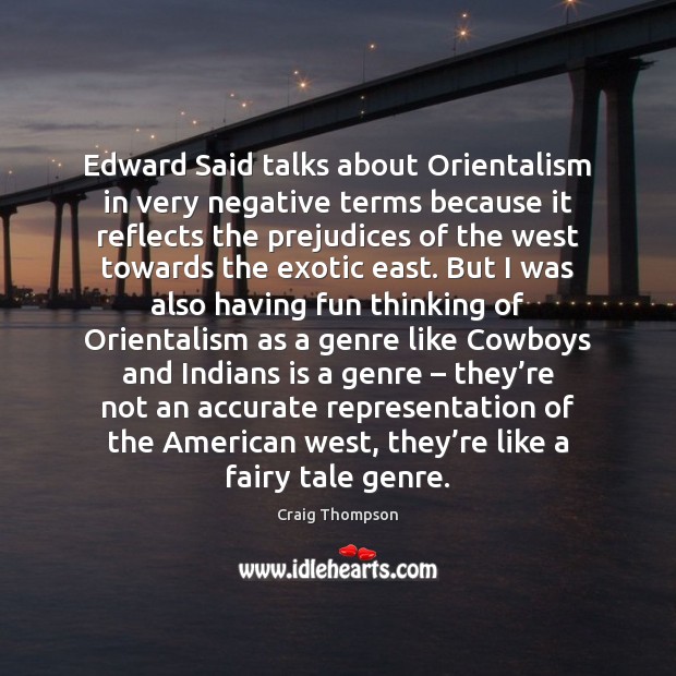 Edward Said talks about Orientalism in very negative terms because it reflects Image