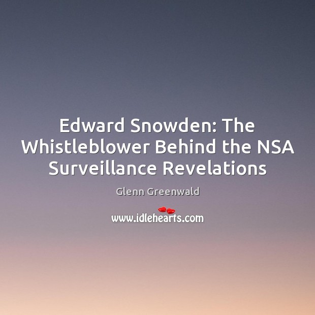 Edward Snowden: The Whistleblower Behind the NSA Surveillance Revelations Glenn Greenwald Picture Quote