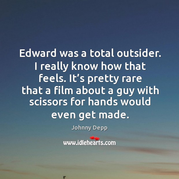 Edward was a total outsider. I really know how that feels. Image