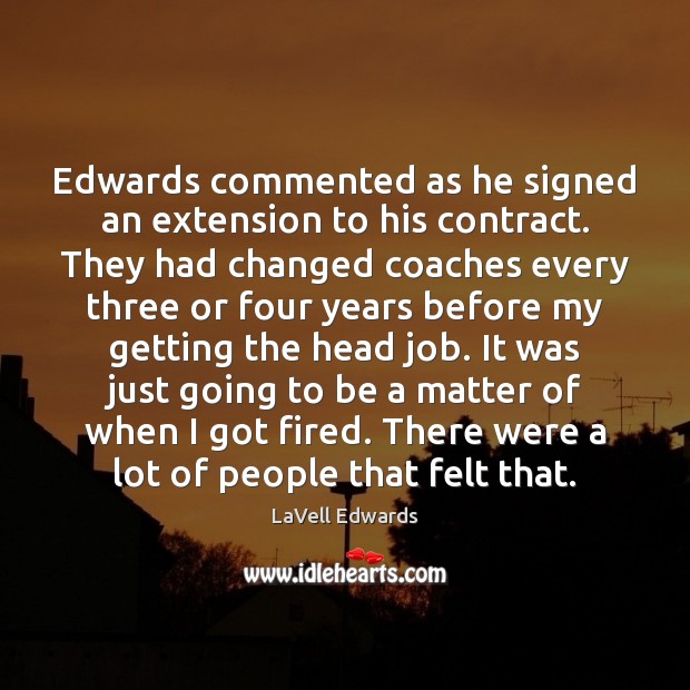 Edwards commented as he signed an extension to his contract. They had LaVell Edwards Picture Quote