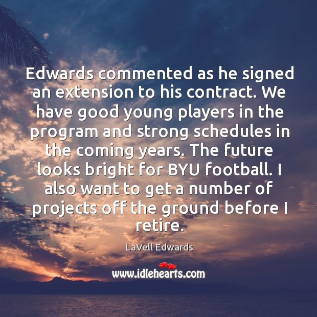 Edwards commented as he signed an extension to his contract. We have LaVell Edwards Picture Quote