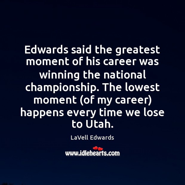 Edwards said the greatest moment of his career was winning the national LaVell Edwards Picture Quote