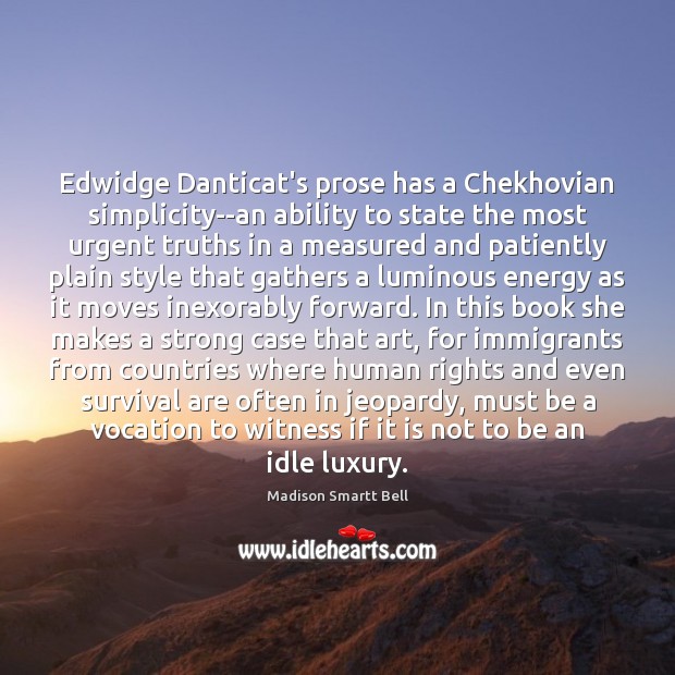 Edwidge Danticat’s prose has a Chekhovian simplicity–an ability to state the most Madison Smartt Bell Picture Quote