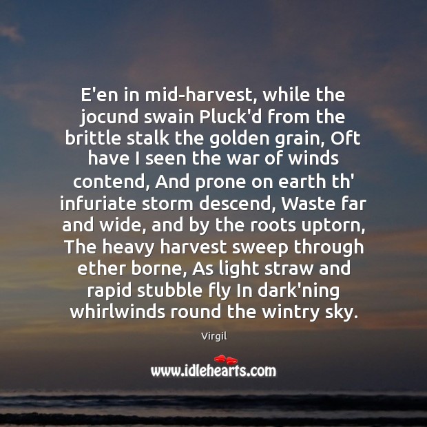 E’en in mid-harvest, while the jocund swain Pluck’d from the brittle stalk Earth Quotes Image