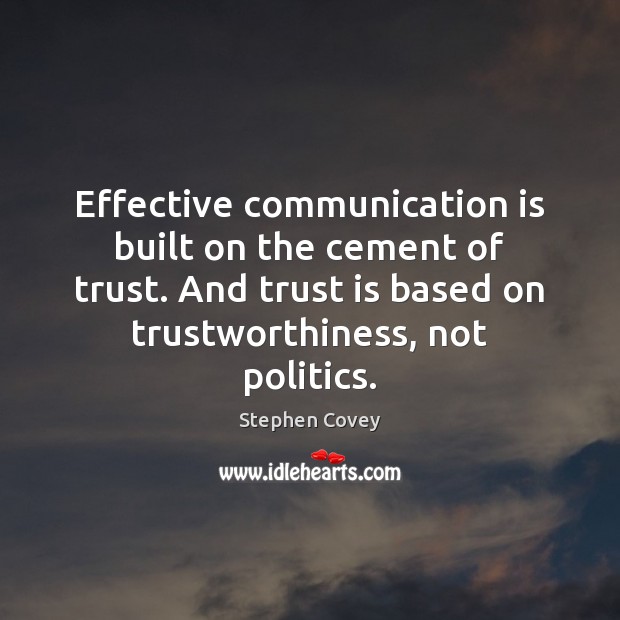 Effective communication is built on the cement of trust. And trust is Stephen Covey Picture Quote