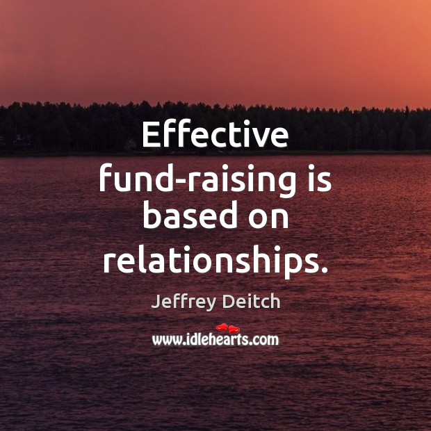 Effective fund-raising is based on relationships. Jeffrey Deitch Picture Quote