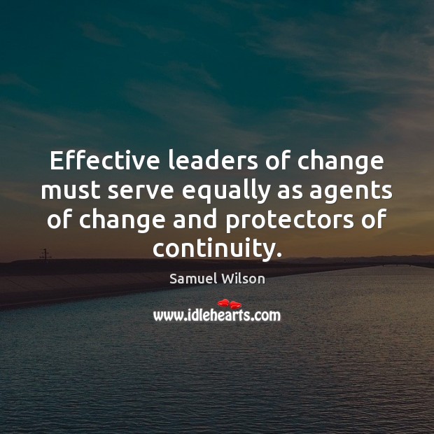 Effective leaders of change must serve equally as agents of change and Image