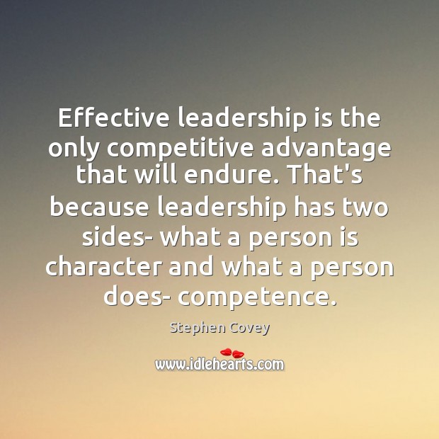 Effective leadership is the only competitive advantage that will endure. That’s because Stephen Covey Picture Quote