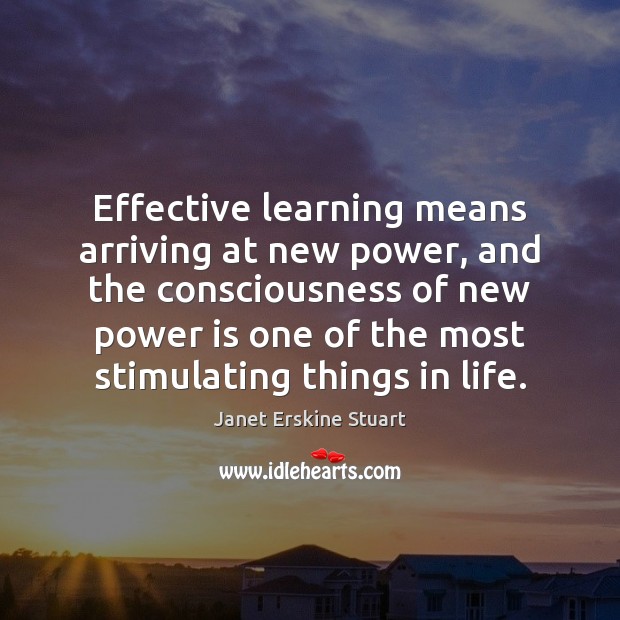 Effective learning means arriving at new power, and the consciousness of new Power Quotes Image