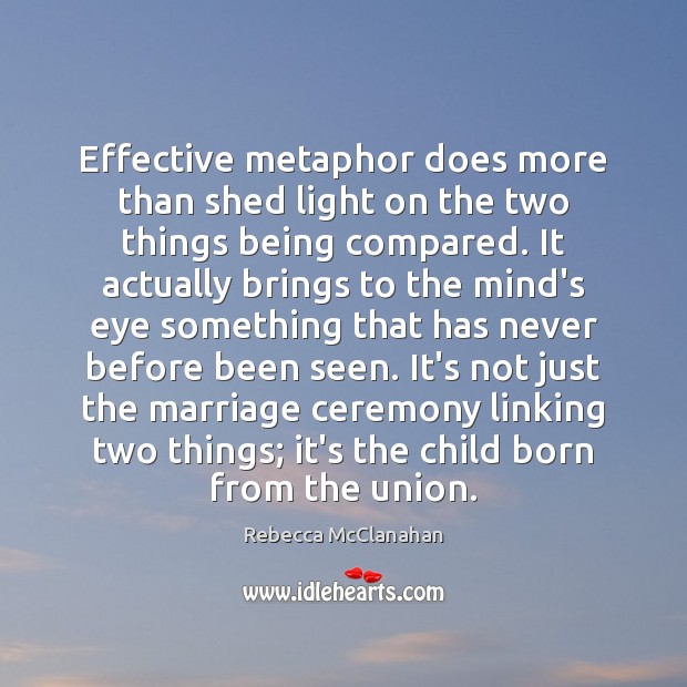 Effective metaphor does more than shed light on the two things being Rebecca McClanahan Picture Quote