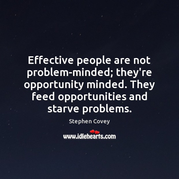 Effective people are not problem-minded; they’re opportunity minded. They feed opportunities and Stephen Covey Picture Quote