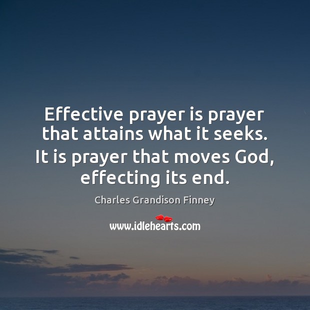 Effective prayer is prayer that attains what it seeks. It is prayer Charles Grandison Finney Picture Quote