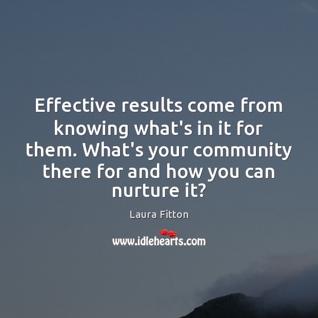 Effective results come from knowing what’s in it for them. What’s your Laura Fitton Picture Quote