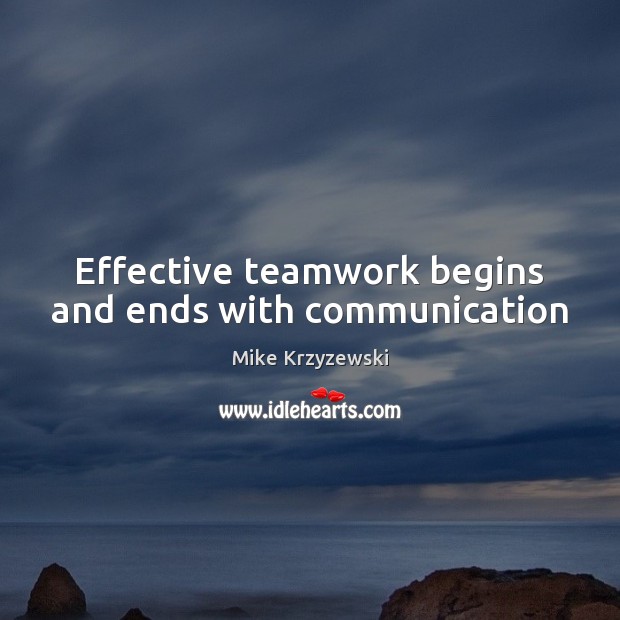 Effective teamwork begins and ends with communication Mike Krzyzewski Picture Quote
