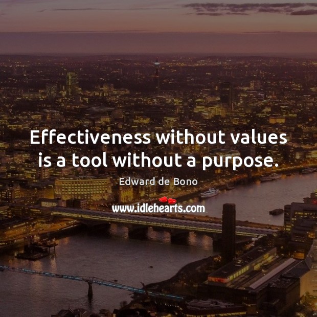 Effectiveness without values is a tool without a purpose. Edward de Bono Picture Quote