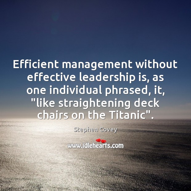 Efficient management without effective leadership is, as one individual phrased, it, “like Leadership Quotes Image