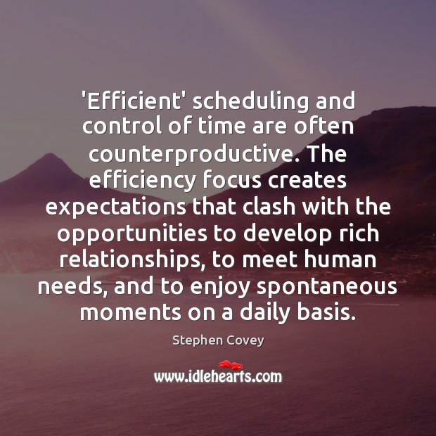 ‘Efficient’ scheduling and control of time are often counterproductive. The efficiency focus Stephen Covey Picture Quote
