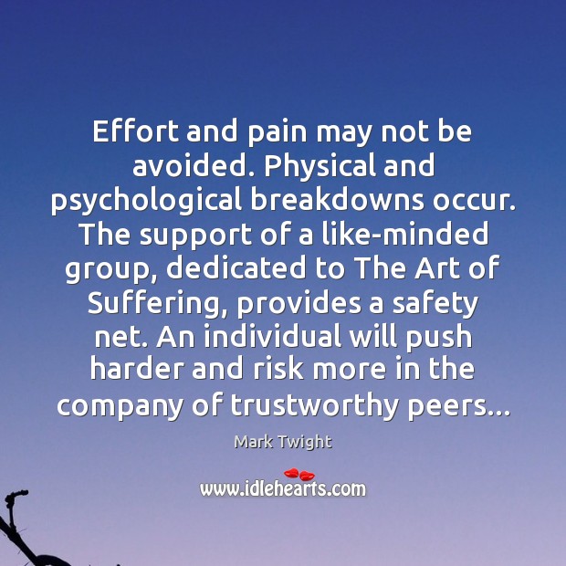 Effort and pain may not be avoided. Physical and psychological breakdowns occur. Mark Twight Picture Quote