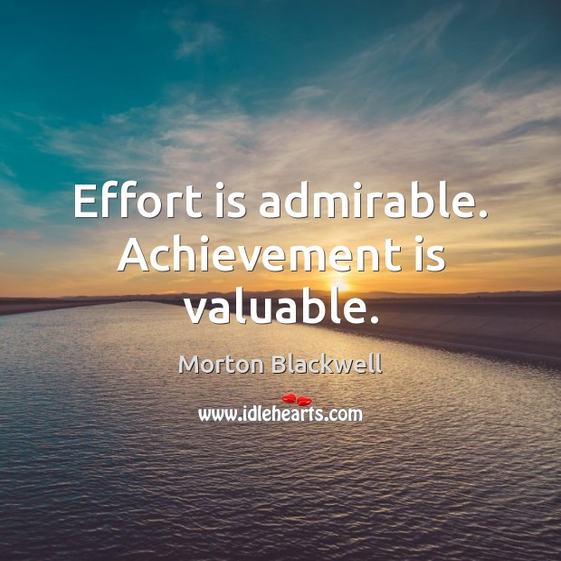 Effort is admirable. Achievement is valuable. Achievement Quotes Image
