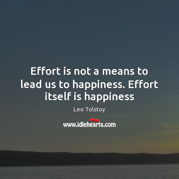 Effort is not a means to lead us to happiness. Effort itself is happiness Image