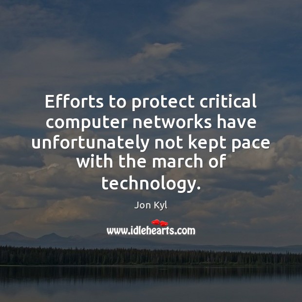 Efforts to protect critical computer networks have unfortunately not kept pace with Computers Quotes Image