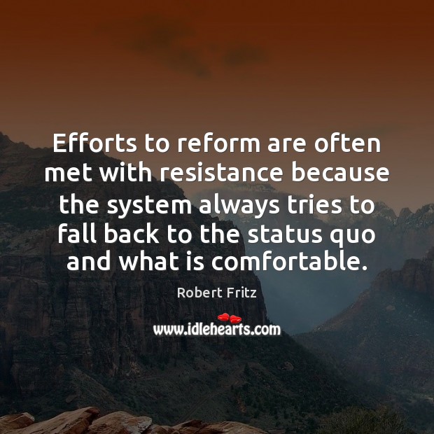 Efforts to reform are often met with resistance because the system always Robert Fritz Picture Quote