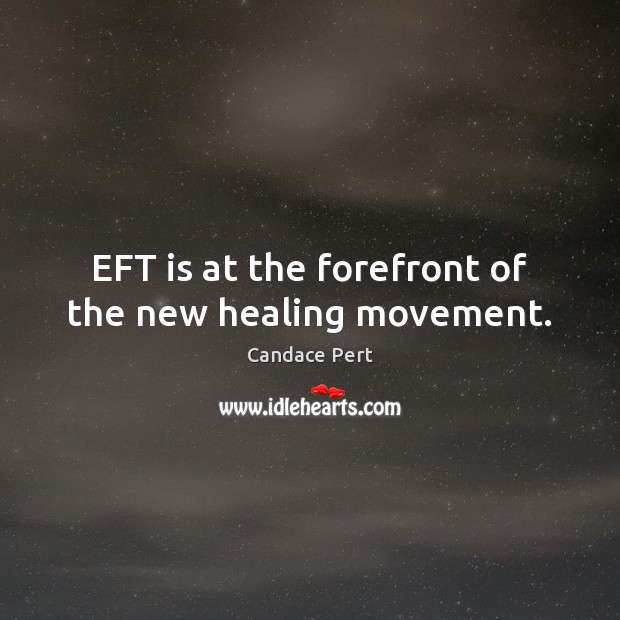 EFT is at the forefront of the new healing movement. Candace Pert Picture Quote
