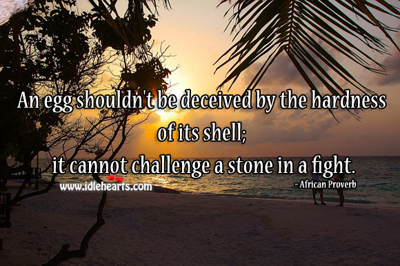 An egg shouldn’t be deceived by the hardness of its shell. African Proverbs Image