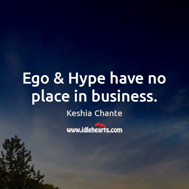 Ego & Hype have no place in business. Keshia Chante Picture Quote