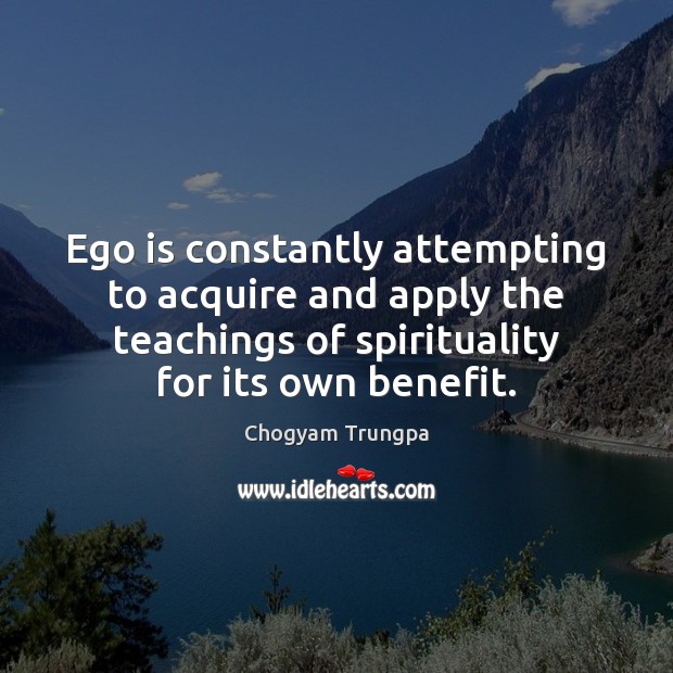Ego is constantly attempting to acquire and apply the teachings of spirituality Chogyam Trungpa Picture Quote