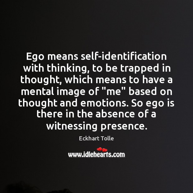 Ego means self-identification with thinking, to be trapped in thought, which means Ego Quotes Image