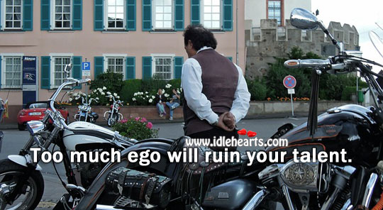 Too much ego will ruin your talent. Image