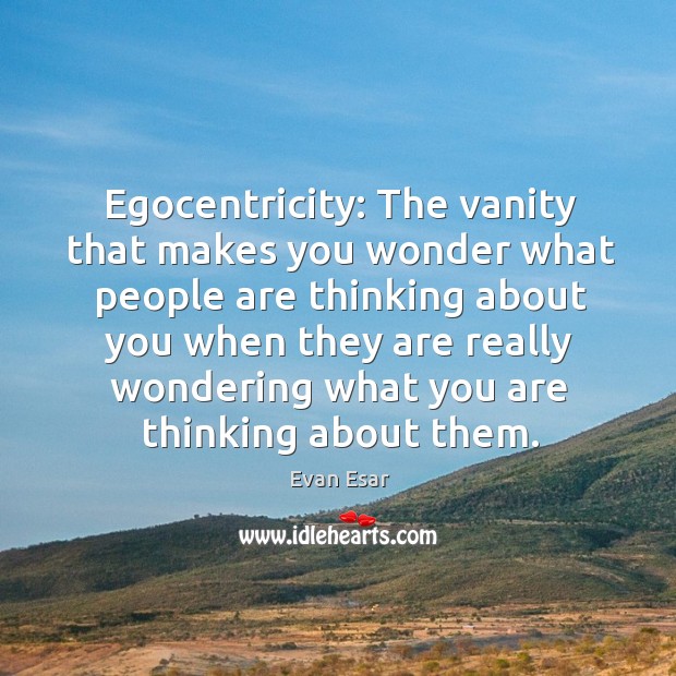 Egocentricity: The vanity that makes you wonder what people are thinking about Image