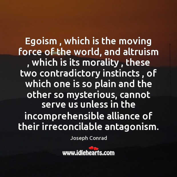 Egoism , which is the moving force of the world, and altruism , which Image