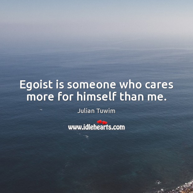 Egoist is someone who cares more for himself than me. Image
