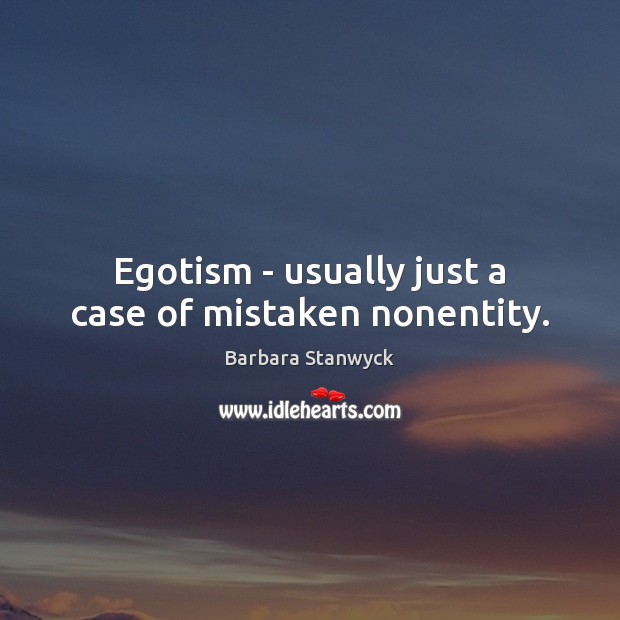 Egotism – usually just a case of mistaken nonentity. Image