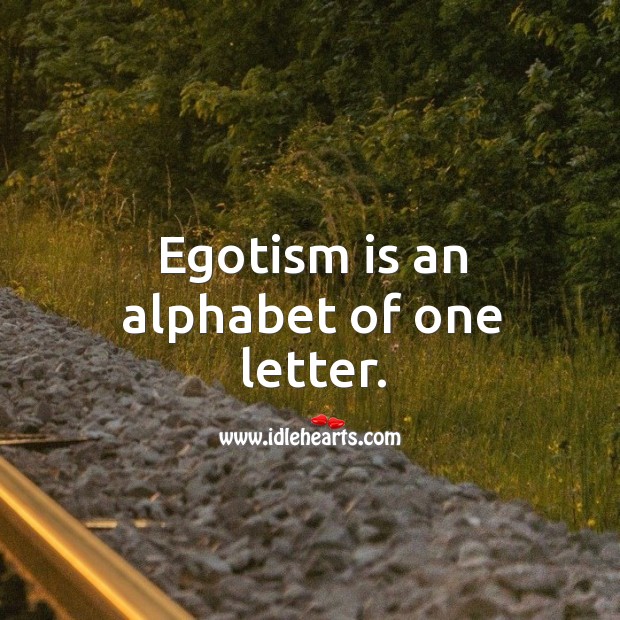 Egotism is an alphabet of one letter. Image