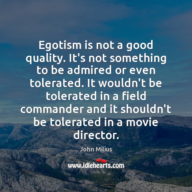 Egotism is not a good quality. It’s not something to be admired John Milius Picture Quote