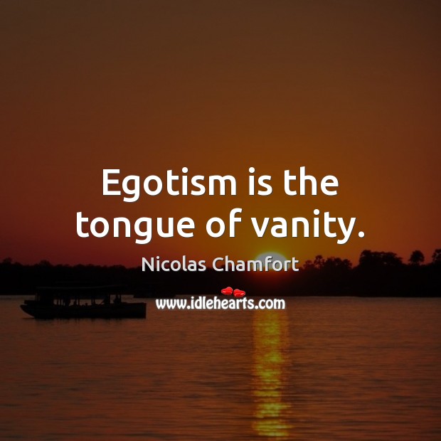 Egotism is the tongue of vanity. Nicolas Chamfort Picture Quote