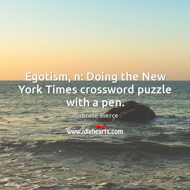 Egotism, n: doing the new york times crossword puzzle with a pen. Image