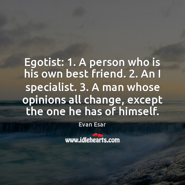 Egotist: 1. A person who is his own best friend. 2. An I specialist. 3. Evan Esar Picture Quote