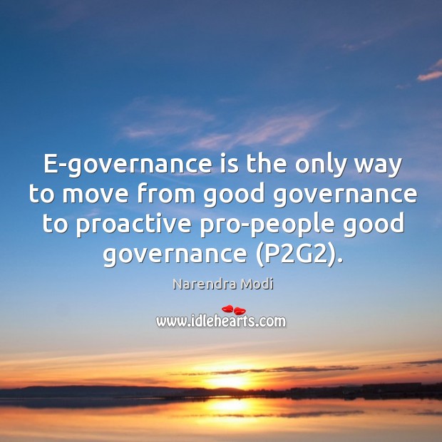 E-governance is the only way to move from good governance to proactive Narendra Modi Picture Quote