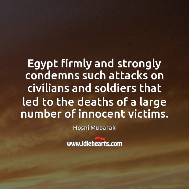 Egypt firmly and strongly condemns such attacks on civilians and soldiers that 