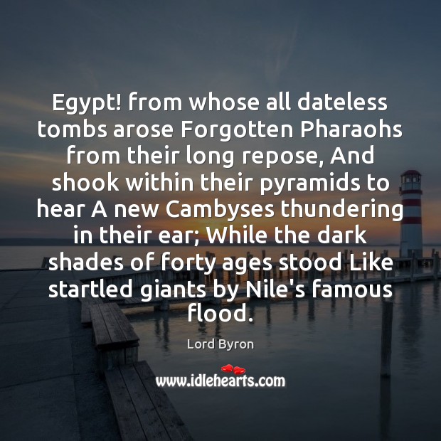 Egypt! from whose all dateless tombs arose Forgotten Pharaohs from their long 