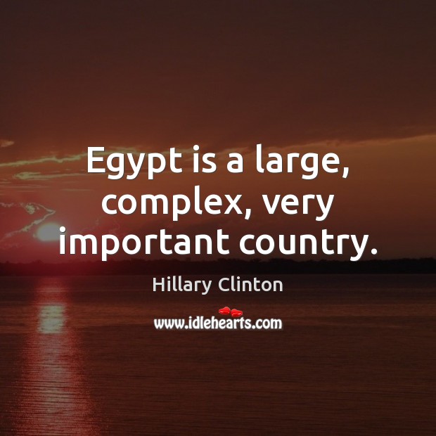 Egypt is a large, complex, very important country. Hillary Clinton Picture Quote