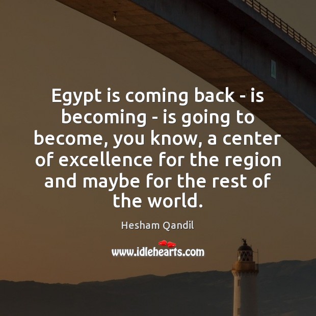 Egypt is coming back – is becoming – is going to become, Hesham Qandil Picture Quote