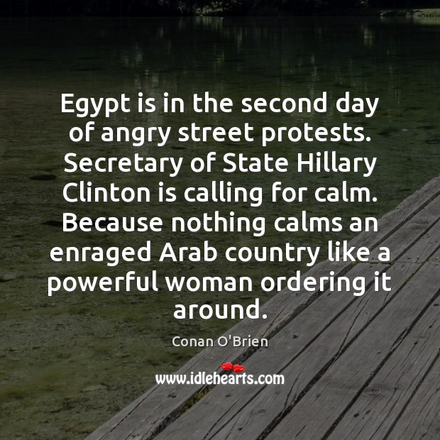 Egypt is in the second day of angry street protests. Secretary of Conan O’Brien Picture Quote